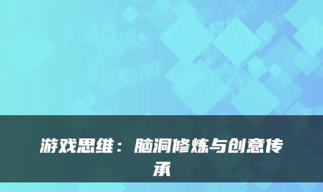 游戏思维:脑洞修炼与创意传承
