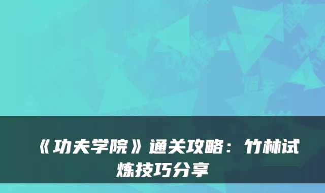 《功夫学院》通关攻略：竹林试炼技巧分享