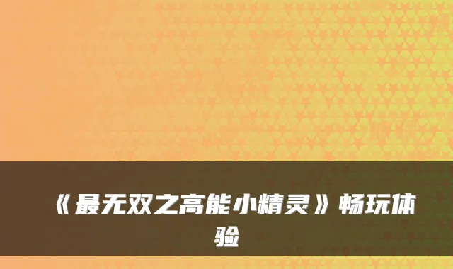 《无双之高能小精灵》畅玩体验