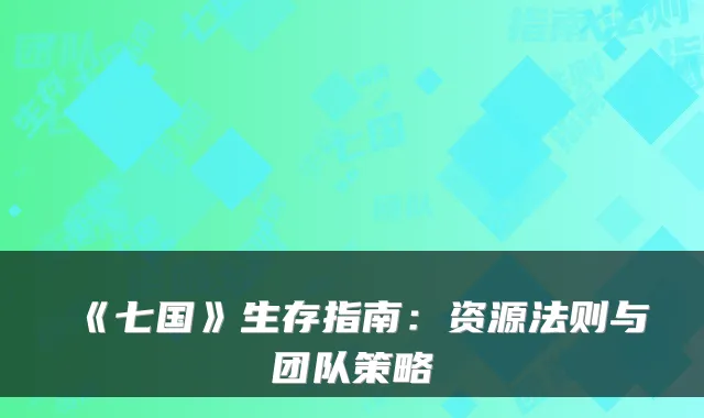 《七国》生存指南:资源法则与团队策略