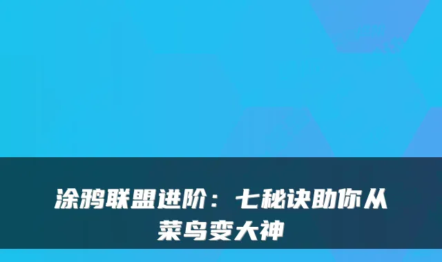 涂鸦联盟进阶:七秘诀助你从菜鸟变大神