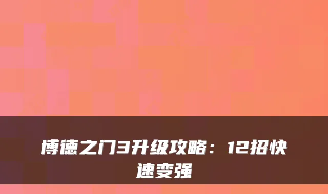 博德之门3升级攻略：12招快速变强