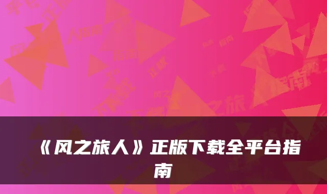 《风之旅人》正版下载全平台指南