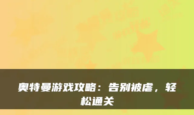 奥特曼游戏攻略:告别被虐,轻松通关
