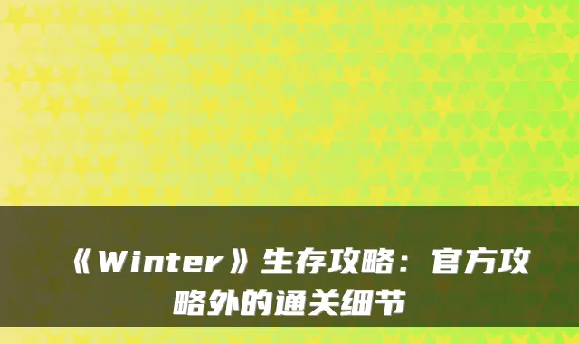 《Winter》生存攻略：官方攻略外的通关细节