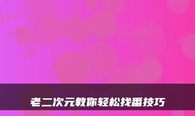 老二次元教你轻松找番技巧