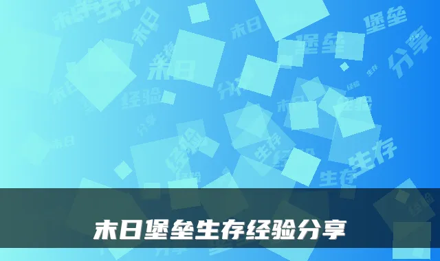 末日堡垒生存经验分享