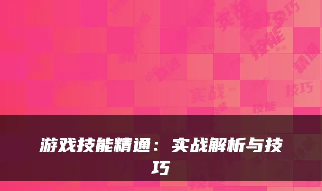 游戏技能精通：实战解析与技巧
