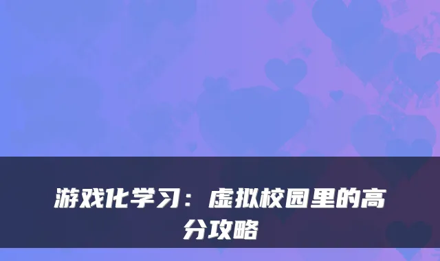 游戏化学习：虚拟校园里的高分攻略