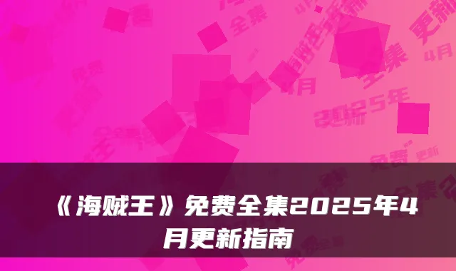《海贼王》免费全集2025年4月更新指南