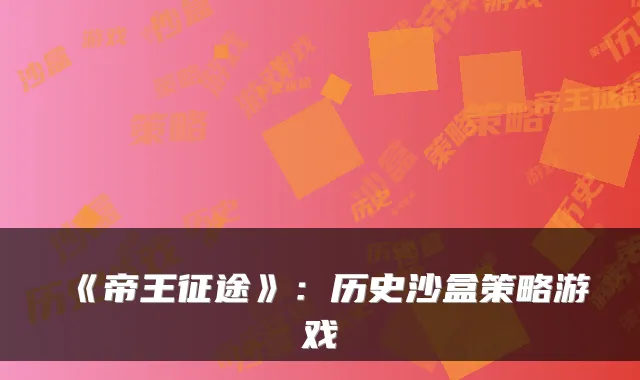 《帝王征途》：历史沙盒策略游戏