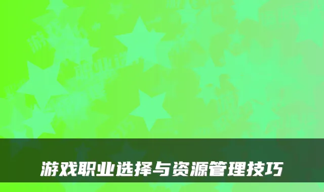 游戏职业选择与资源管理技巧