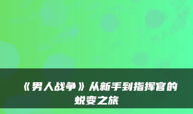《男人战争》从新手到指挥官的蜕变之旅