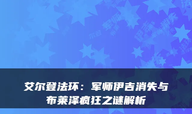 艾尔登法环：军师伊吉消失与布莱泽疯狂之谜解析