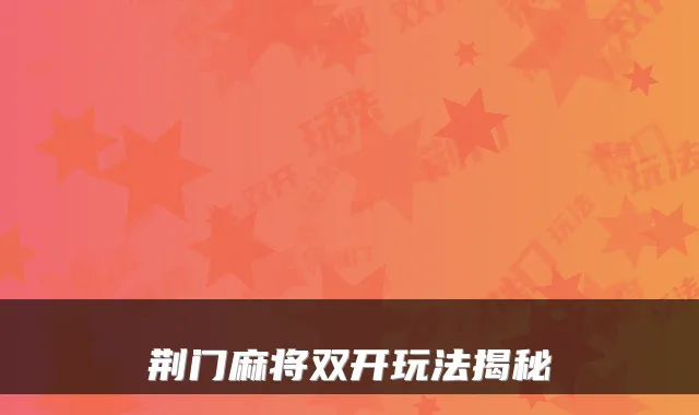 荆门麻将双开玩法揭秘