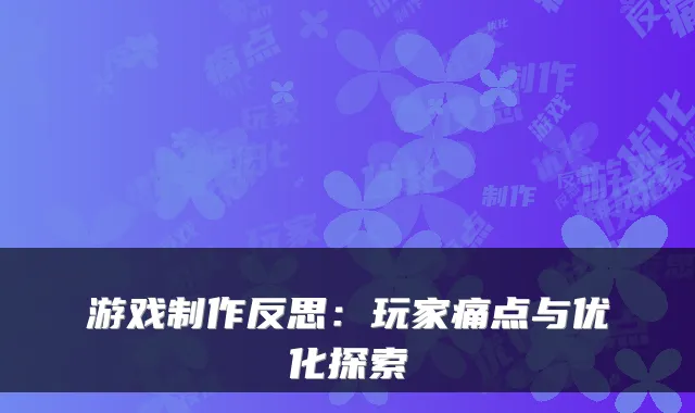 游戏制作反思：玩家痛点与优化探索
