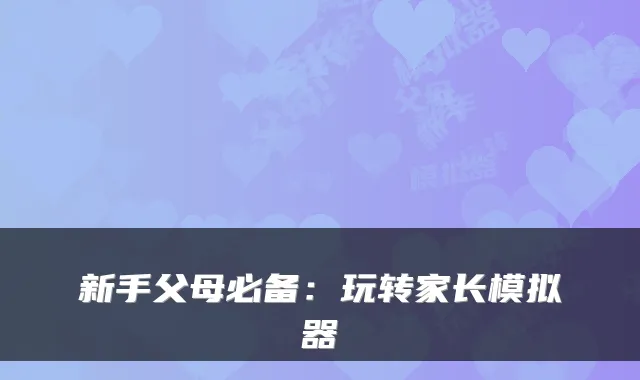 新手父母必备：玩转家长模拟器