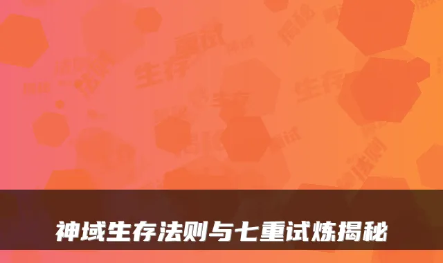 神域生存法则与七重试炼揭秘