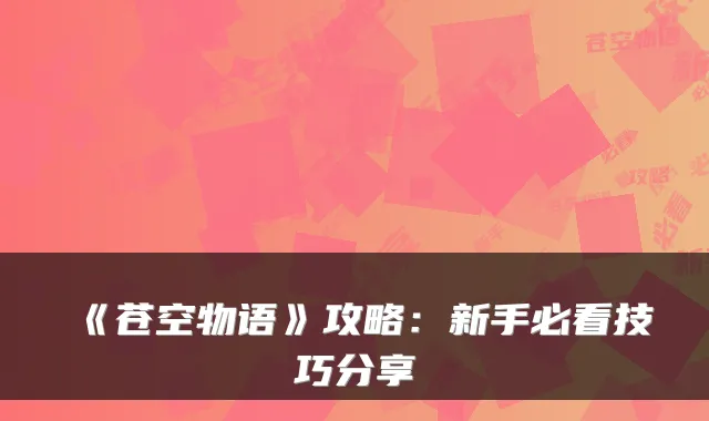 《苍空物语》攻略：新手必看技巧分享