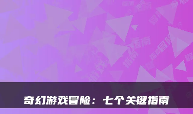 奇幻游戏冒险：七个关键指南