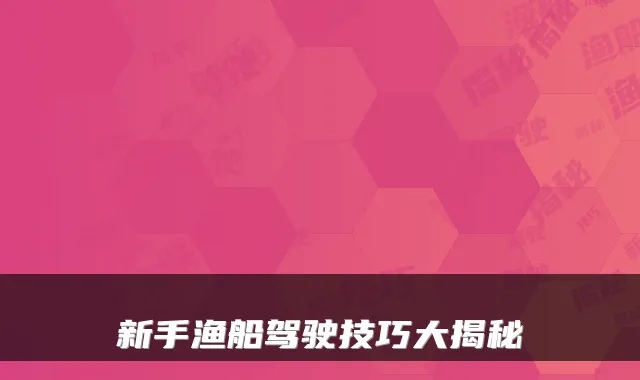 新手渔船驾驶技巧大揭秘