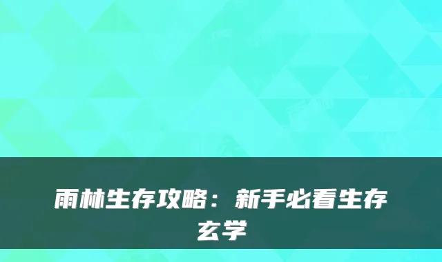 雨林生存攻略：新手必看生存玄学