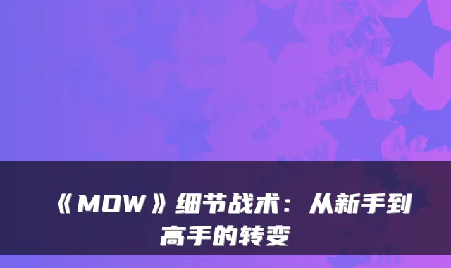 《MOW》细节战术：从新手到高手的转变