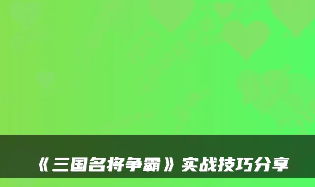 《三国名将争霸》实战技巧分享