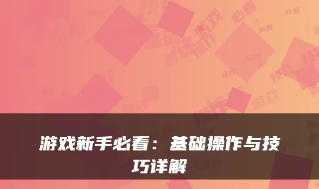 游戏新手必看：基础操作与技巧详解