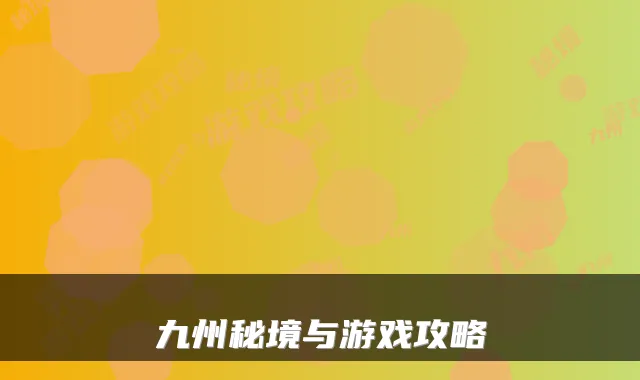 九州秘境与游戏攻略