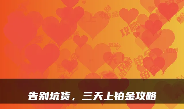 告别坑货，三天上铂金攻略