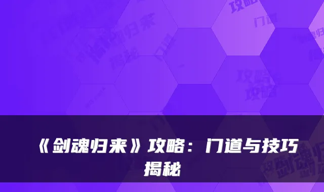 《剑魂归来》攻略:门道与技巧揭秘
