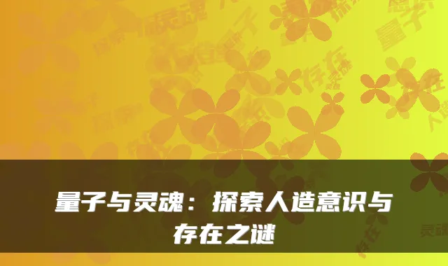 量子与灵魂：探索人造意识与存在之谜