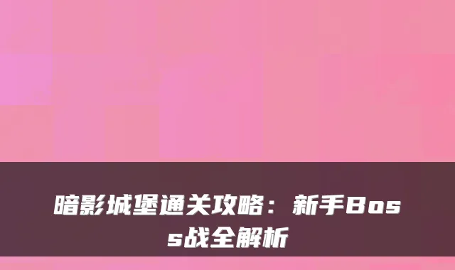 暗影城堡通关攻略：新手Boss战全解析