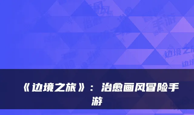 《边境之旅》：画风冒险手游