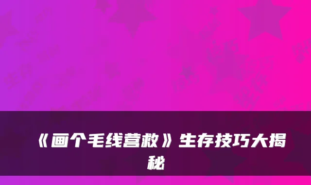 《画个毛线营救》生存技巧大揭秘