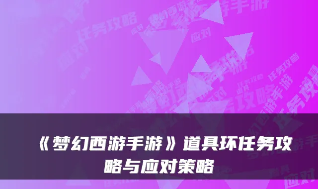 《梦幻西游手游》道具环任务攻略与应对策略