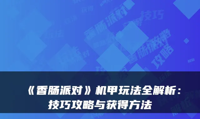 《香肠派对》机甲玩法全解析：技巧攻略与获得方法
