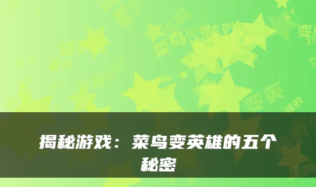 揭秘游戏:菜鸟变英雄的五个秘密