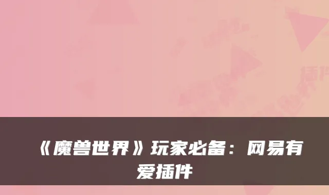 《魔兽世界》玩家必备：网易有爱插件
