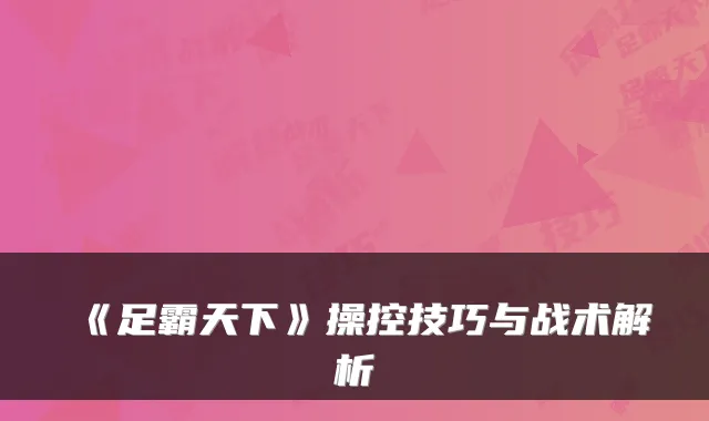 《足霸天下》操控技巧与战术解析