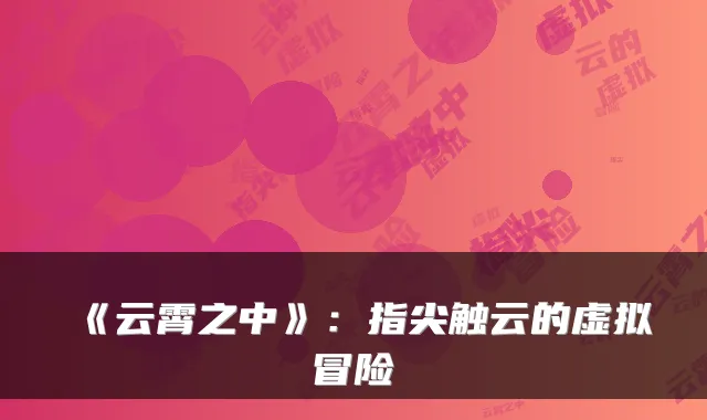 《云霄之中》：指尖触云的虚拟冒险