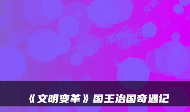 《文明变革》国王治国奇遇记