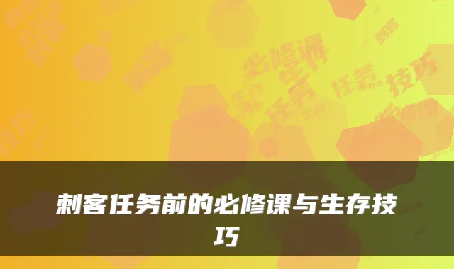 刺客任务前的必修课与生存技巧
