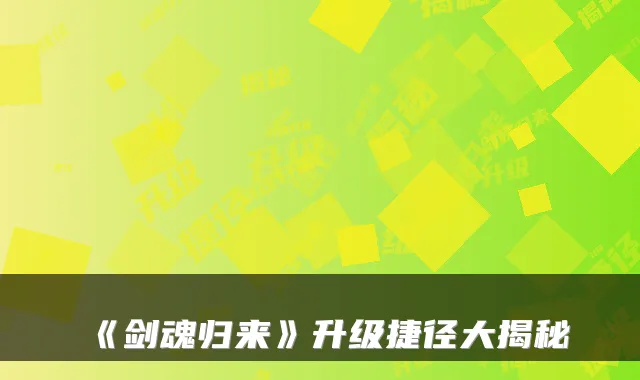 《剑魂归来》升级捷径大揭秘
