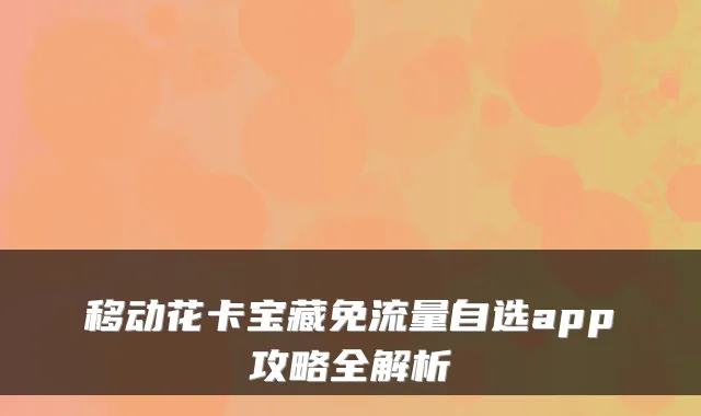 移动花卡宝藏免流量自选app攻略全解析
