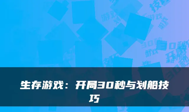 生存游戏：开局30秒与划船技巧