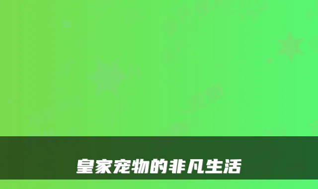 皇家宠物的非凡生活