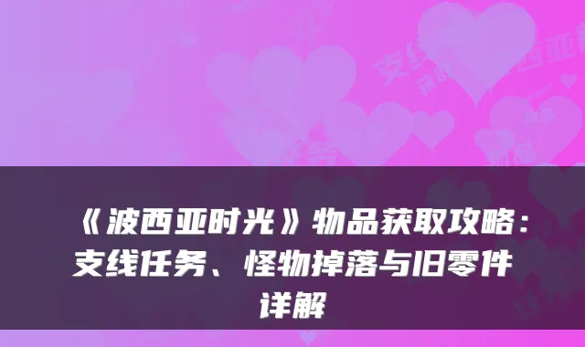 《波西亚时光》物品获取攻略：支线任务、怪物掉落与旧零件详解