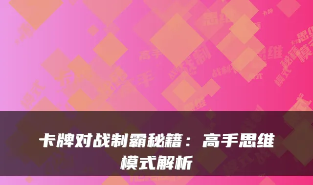 卡牌对战制霸秘籍：高手思维模式解析